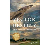 Vector to Destiny: Journey of a Vietnam F-4 Fighter Pilot
