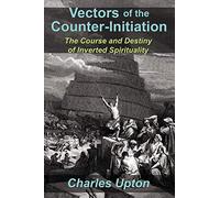Vectors of the Counter-Initiation: The Course and Destiny of Inverted Spirituality