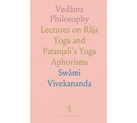 Vedânta Philosophy: Lectures on Râja Yoga and Patanjali's Yoga Aphorisms