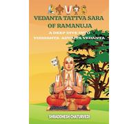 Vedanta Tattva Sara of Ramanuja: A deep dive into Vishishta Advaita Vedanta