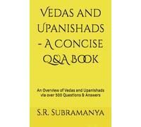 Vedas and Upanishads - A Concise Q&A Book: An Overview of Vedas and Upanishads via over 500 Questions & Answers