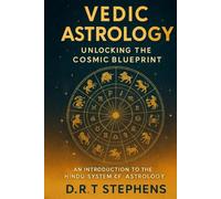 Vedic Astrology: Unlocking the Cosmic Blueprint: An Introduction to the Hindu System of Astrology
