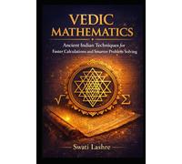 VEDIC MATHEMATICS - Solve Complex Problems the Simple & Faster Way: Ancient Indian Techniques to Solve Calculations Faster, Smarter, and Without Stress