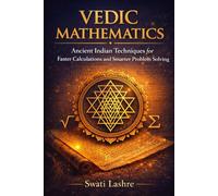 VEDIC MATHEMATICS - Solve Complex Problems the Simple & Faster Way: Ancient Indian Techniques to Solve Calculations Faster, Smarter, and Without Stress