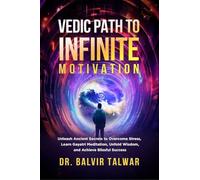 Vedic Path to Infinite Motivation: Unleash Ancient Secrets to Overcome Stress, Learn Gayatri Meditation, Unfold Wisdom, and Achieve Blissful Success