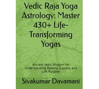 Vedic Raja Yoga Astrology: Master 430+ Life-Transforming Yogas: Ancient Vedic Wisdom for Understanding Destiny, Success, and Life Purpose