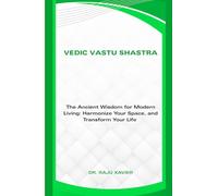VEDIC VASTU SHASTRA: The Ancient Wisdom for Modern Living: Harmonize Your Space, and Transform Your Life