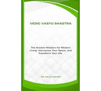 VEDIC VASTU SHASTRA: The Ancient Wisdom for Modern Living, Harmonize Your Space, and Transform Your Life