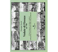 Vedute di Firenze nel '700. L'Arno, le piazze, le chiese, i palazzi nella prima serie di incisioni della città granducale. Ediz. illustrata