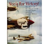 Vee's for Victory!: The Story of the Allison V-1710 Aircraft Engine 1929-1948