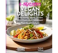 Vegan 5 Ingredient Cookbook: 100+ Quick, Easy and Budget Friendly Recipes for a Healthy Plant-Based Lifestyle, Pictures Included