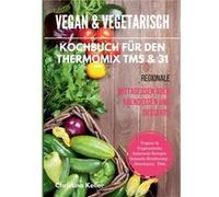 Vegan amp vegetarisch. Kochbuch fr den Thermomix TM5 amp 31. Regionale Mittagessen oder Abendessen und Desserts. Vegane amp vegetarische saisonale Rezepte Christina KellerChristina Keller (Auteur)