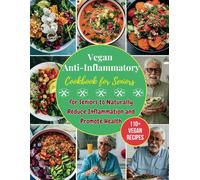 Vegan Anti-Inflammatory Cookbook For Seniors : 110+ Vegan Recipes For Seniors To Naturally Reduce Inflammation And Promote Health