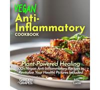 Vegan Anti-Inflammatory Cookbook: Plant-Powered Healing: 100+ Vegan Anti-Inflammatory Recipes to Revitalize Your Health! Pictures Included