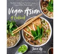 Vegan Asian, A Cookbook: The Best Dishes from Thailand, Japan, China and More Made Simple
