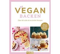 Vegan backen: Über 60 süße & herzhafte Rezepte. Bewusst genießen ohne Ei, Milch & Co.