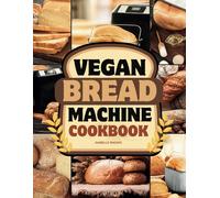 Vegan Bread Machine Cookbook: Discover 100 Delicious Plant-Based Breads Baked To Perfection In Your Bread Maker