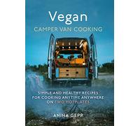 Vegan Camper Van Cooking: Simple and Healthy Recipes for Cooking Anywhere on Two Hotplates