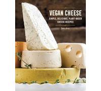 Vegan Cheese: Simple, Delicious, Plant-Based Recipes