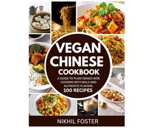 Vegan Chinese Cookbook: A Guide to Plant-Based Wok Cooking with Bold and Authentic Flavors