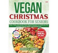 Vegan Christmas Cookbook for Seniors: Easy, Tasty, and Quick Plant-Based Recipes to Celebrate the Holidays, Boost Health, and Spread Joy.