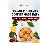 Vegan Christmas Cookies Made Easy: Festive Plant-Based Treats for Gifting, Cookie Swaps, and Cozy Nights