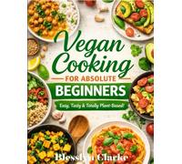 Vegan Cooking for Absolute Beginners: Simple Recipes, Easy Swaps, and Stress-Free Plant-Based Meals