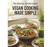 Vegan Cooking Made Simple: 350+ Delicious Plant-Based Recipes for Every Meal