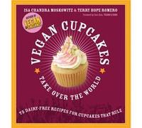Vegan Cupcakes Take Over the World by Tegan Sara Isa Chandra Moskowitz, Terry Hope Romero (Auteur)