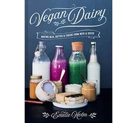 Vegan Dairy: Making Milk, Butter & Cheese from Nuts & Seeds
