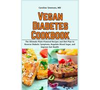 Vegan Diabetes Cookbook: The Ultimate Plant-Powered Recipes and Diet Plan to Reverse Diabetic Symptoms, Regulate Blood Sugar, and Improve Gut Health