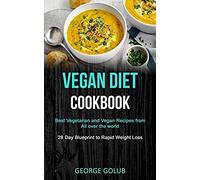 Vegan Diet Cookbook: Best Vegetarian And Vegan Recipes From All Over The World (28 Day Blueprint To Rapid Weight Loss)
