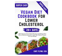 Vegan Diet Cookbook for Lower Cholesterol: 100+ Delicious Plant-Based Recipes and 28 Days Meal Plan to Relieve Symptoms, Lower LDL, Reduce Plaque, and Lose Weight