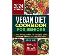 Vegan Diet Cookbook for Seniors 100 Healthy Simple and Satisfying Plantbased Recipes for Your Everyday Meals 28 Days Meal Plan - Bonnie Simon - Amazon Dig Bonnie SimonBonnie Simon (Auteur)