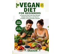VEGAN DIET FOR BEGINNERS: A Practical Guide with Easy Recipes, Weekly Meal Plans, and Tips for a Healthy and Sustainable Lifestyle