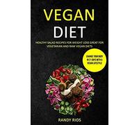 Vegan Diet: Healthy Salad Recipes For Weight Loss, Great For Vegetarian And Raw Vegan Diets (Change Your Body In 21 Days With A Vegan Lifestyle)