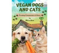 Vegan Dogs and Cats: Feeding Compassion at Home