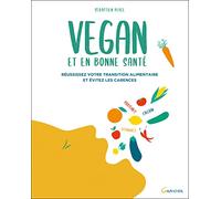 Vegan et en bonne santé - Réussissez votre transition alimentaire et évitez les carences