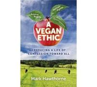 Vegan Ethic A Embracing a Life of Compassion Toward All by Mark Hawthorne Mark Hawthorne, (Auteur)