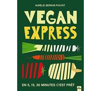 Vegan express: En 5 - 15 - 30 minutes c'est prêt