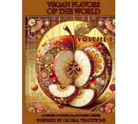 Vegan Flavors of The World: A Deeper Journey: Plant-Based Dishes Inspired by Global Traditions: Volume 2