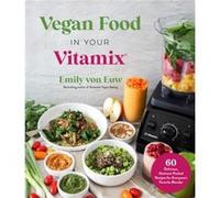 Vegan Food in Your Vitamix by Emily von Euw Emily von Euw (Auteur)