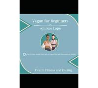 VEGAN FOR BEGINNERS: HOW TO LOSE WEIGHT FAST WITH A VEGAN DIET AND INTERMITTENT FASTING