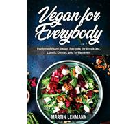 Vegan For Everybody. Foolproof Plant-Based Recipes For Breakfast, Lunch, Dinner, And In-Between