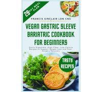 Vegan Gastric Sleeve Bariatric Cookbook for Beginners: Easily Digestible, High-Fiber, Low-Calorie Recipes to Support Weight Loss and Post-Surgery Recovery