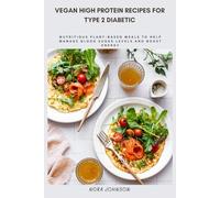 Vegan High Protein Recipes for Type 2 Diabetic: Nutritious Plant-Based Meals to Help Manage Blood Sugar Levels and Boost Energy