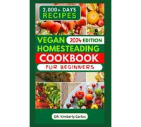 Vegan Homesteading Cookbook For Beginners: A Comprehensive Recipes Guide To Self Sufficiency And Wholefood Sustainability
