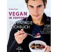 Vegan In Topform - Das Energie-Kochbuch