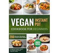 Vegan Instant Pot Cookbook for Beginners: 200 Flavorful Plant-Based Pressure Cooker Recipes to Strengthen Immunity, Support Gut Health, and Promote Long-Term Vitality