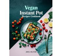 VEGAN INSTANT POT RECIPES COOKBOOK: Effortless Plant-Based Meals: 70+ Quick, Healthy Recipes with 7-Day Plans for Beginners, Weight Loss, High Protein, Family-Friendly Options & Bonus Included